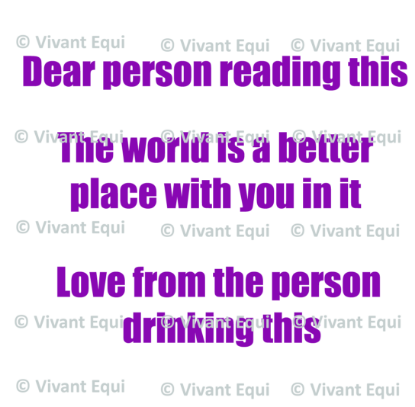 Vivant Equi 'Dear person reading this. The world is a better place with you in it. Love from the person drinking this' mug